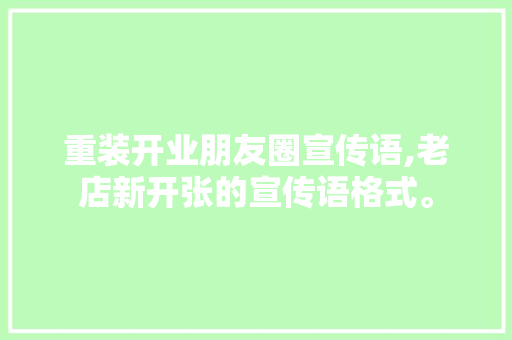 重装开业朋友圈宣传语,老店新开张的宣传语格式。 身体保健