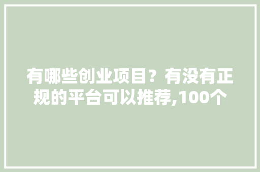 有哪些创业项目？有没有正规的平台可以推荐,100个成功的促销策划方案。 身体保健