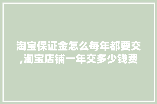 淘宝保证金怎么每年都要交,淘宝店铺一年交多少钱费用啊。
