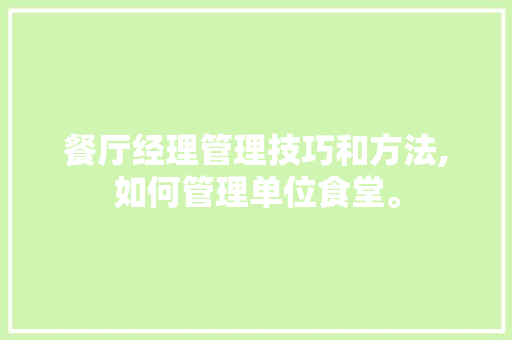 餐厅经理管理技巧和方法,如何管理单位食堂。 身体保健