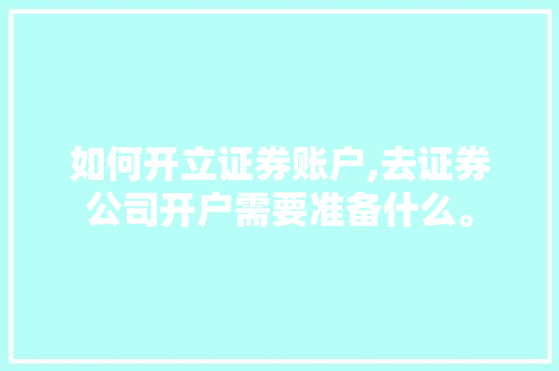 如何开立证券账户,去证券公司开户需要准备什么。 健康生活