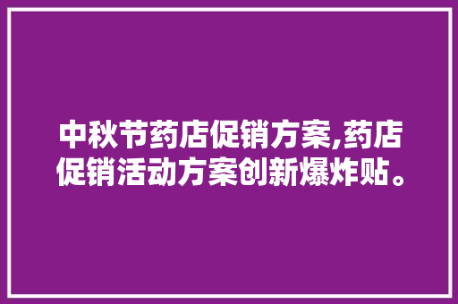 中秋节药店促销方案,药店促销活动方案创新爆炸贴。