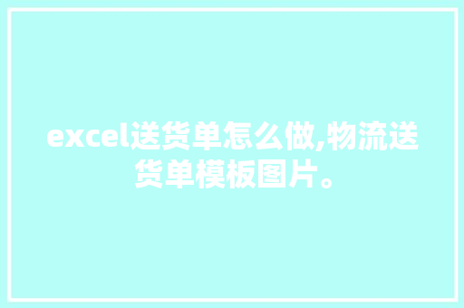 excel送货单怎么做,物流送货单模板图片。