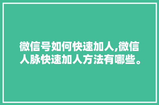 微信号如何快速加人,微信人脉快速加人方法有哪些。 锻炼方法
