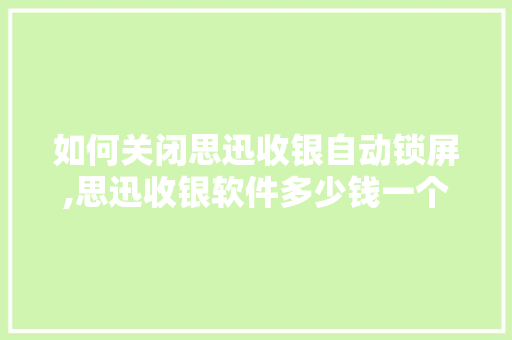 如何关闭思迅收银自动锁屏,思迅收银软件多少钱一个月收费的。
