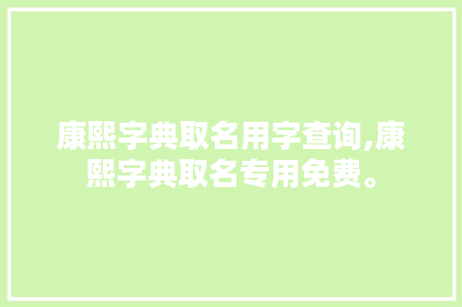 康熙字典取名用字查询,康熙字典取名专用免费。